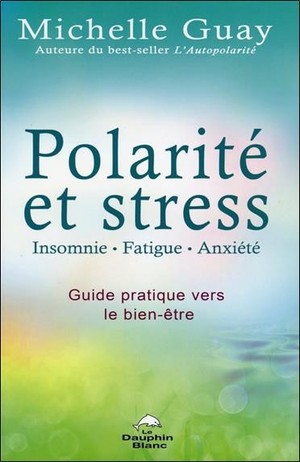 Polarite Et Stress ; Insomnie, Fatigue, Anxiete ; Guide Pratique Vers Le Bien-etre 