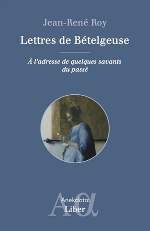 Lettres De Betelgeuse : A L'adresse De Quelques Savants Du Passe 