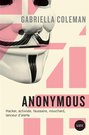 Anonymous ; Espions, Hackers, Lanceurs D'alertes 
