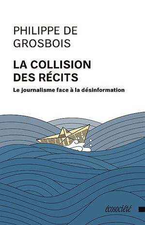 La Collision Des Recits : Le Journalisme Face A La Desinformation 