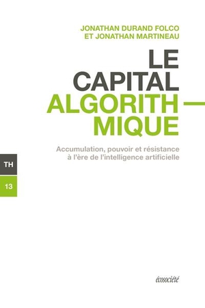 Le Capital Algorithmique : Accumulation, Pouvoir Et Resistance A L'ere De L'intelligence Artificielle 