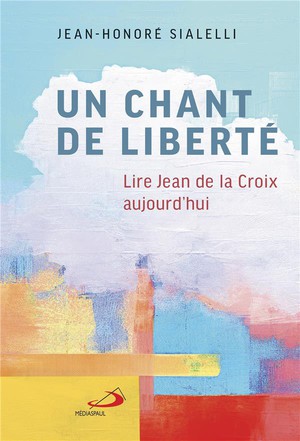 Un Chant De Liberte : Lire Jean De La Croix Aujourd'hui 