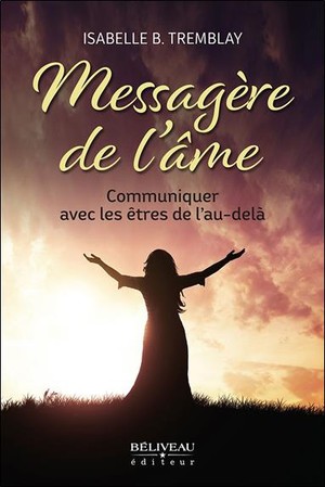 Messagere De L'ame : Communiquer Avec Les Etres De L'au-dela 