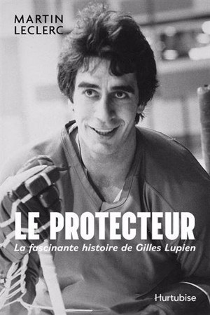 Le Protecteur : La Fascinante Histoire De Gilles Lupien 