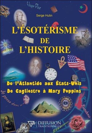 L'esoterisme De L'histoire : De L'atlantide Aux Etats-unis, De Cagliostro A Mary Poppins 