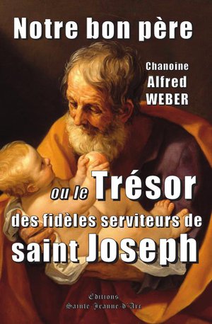 Notre Bon Pere : Ou Le Tresor Des Fideles Serviteurs De Saint Joseph 