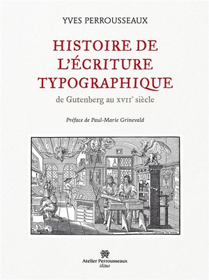 Histoire De L'ecriture Typographique ; De Gutenberg Au Xvii Siecle 
