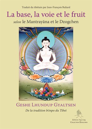 La Base, La Voie Et Le Fruit : Selon Le Mantrayana Et Le Dzogchen 