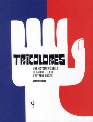 Tricolores ; Une Histoire Visuelle De La Droite Et De L'extreme Droite 