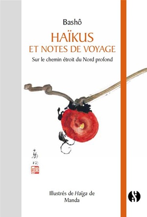 Haikus Et Notes De Voyages ; Sur Le Chemin Etroit Du Nord Profond 