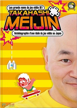 Takahashi Meijin : Autobiographie D'une Idole Du Jeu Video Au Japon 