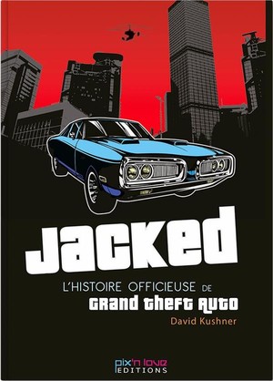Jacked ; L'histoire Officieuse De Grand Theft Auto 