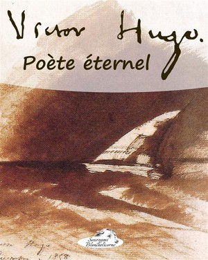 Victor Hugo ; Poete Eternel 
