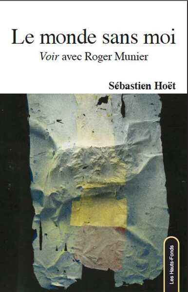 Le Monde Sans Moi - : "voir" Avec Roger Munier 