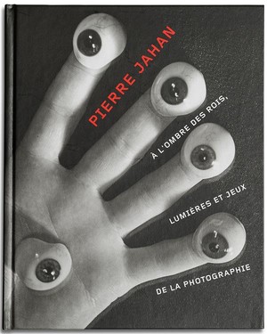 Pierre Jahan ; A L'ombre Des Rois, Lumieres Et Jeux De La Photographie 