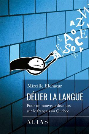 Delier La Langue : Pour Un Nouveau Discours Sur Le Francais Au Quebec 