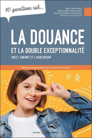 10 Questions Sur... : La Douance Et La Double Exceptionnalite Chez L'enfant Et L'adolescent : Mieux Comprendre Pour Mieux Intervenir 