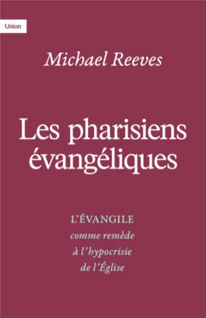 Les Pharisiens Evangeliques : L'evangile Comme Remede A L'hypocrisie De L'eglise 