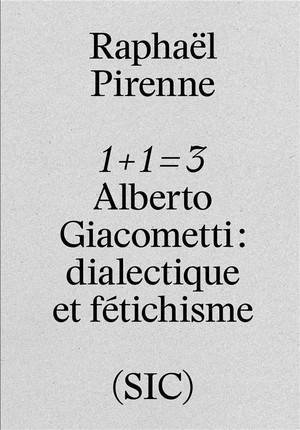 1 + 1 = 3 ; Alberto Giacometti ; Dialectique Et Fetichisme 