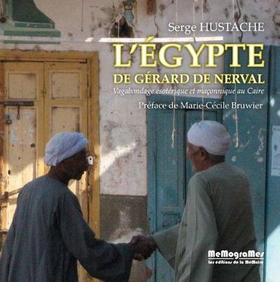 L'egypte De Gerard De Nerval ; Vagabondages Esiteriques Et Maconniques Au Caire 