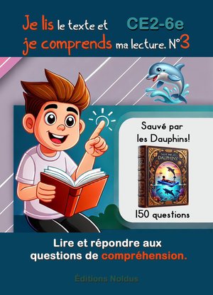 Je Lis Le Texte Et Je Comprends Ma Lecture Tome 3 : Lire Et Repondre Aux Questions De Comprehension ; Ce2, Cm1, Cm2, 6e, Fle ; Sauve Par Les Dauphins ! 