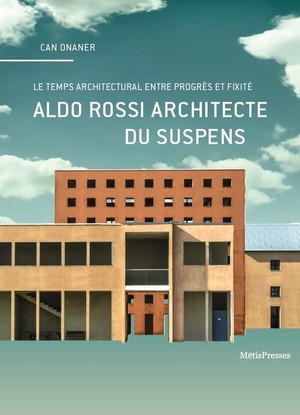 Aldo Rossi Architecte Du Suspens ; Le Temps Architectural Entre Progres Et Fixite 