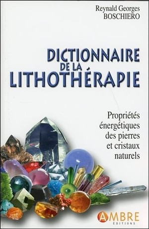 Dictionnaire De La Lithotherapie ; Proprietes Energetiques Des Pierres Et Cristaux Naturels 