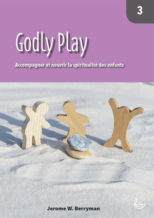 Godly Play Tome 3 : Accompagner Et Nourrir La Spiritualite Des Enfants 