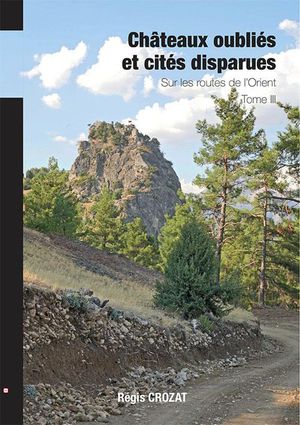 Chateaux Oublies Et Cites Disparues / Sur Les Routes De L'orient - T3 