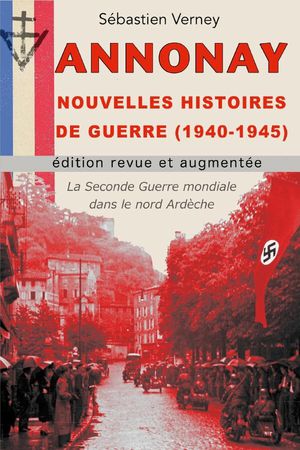 Annonay, Nouvelles Histoires De Guerre (1940-1945) : L'histoire De La Seconde Guerre Mondiale En Nord Ardeche 