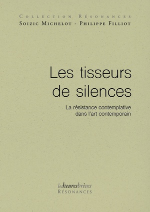 Les Tisseurs De Silences : La Resistance Contemplative Dans L'art Contemporain 