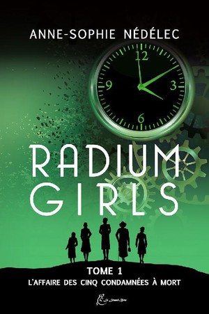 Radium Girls T.1 ; L'affaire Des Cinq Condamnees A Mort 