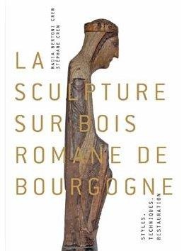 La Sculpture Sur Bois Romane De Bourgogne ; Styles, Techniques, Restauration 
