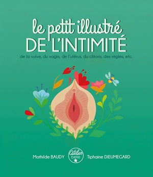 Le Petit Illustre De L'intimite Tome 1 : De La Vulve, Du Vagin, De L'uterus, Du Clitoris, Des Regles, Etc. 