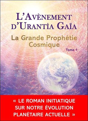La Grande Prophetie Cosmique Tome 1 : L'avenement D'urantia Gaia 