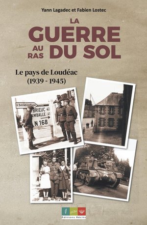 La Guerre Au Ras Du Sol : Le Pays De Loudeac (1939-1945) 