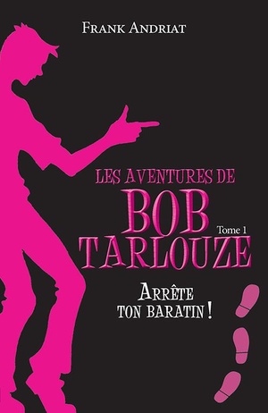 Les Aventures De Bob Tarlouze Tome 1 : Arrete Ton Baratin ! 