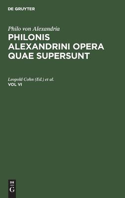 Philo Von Alexandria: Philonis Alexandrini Opera Quae Supersunt. Vol VI