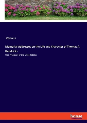 Memorial Addresses on the Life and Character of Thomas A. Hendricks