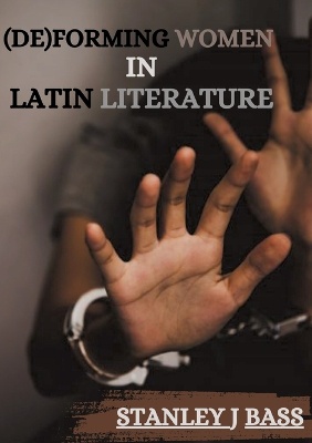 (De)forming women in Latin literature