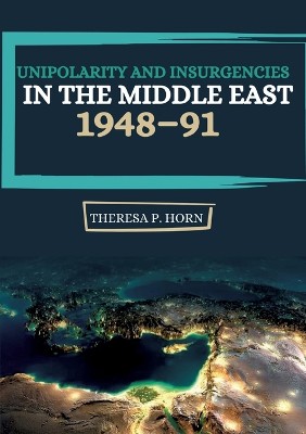 Unipolarity and Insurgencies in the Middle East 1948¿91