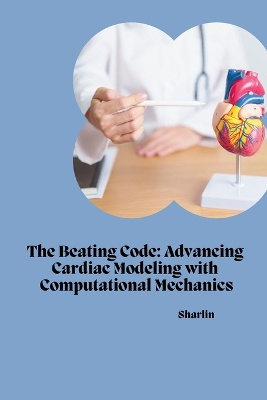 The Beating Code: Advancing Cardiac Modeling with Computational Mechanics
