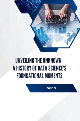 Unveiling the Unknown: A History of Data Science's Foundational Moments