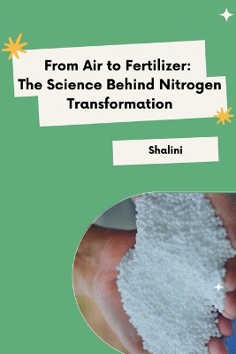 From Air to Fertilizer: The Science Behind Nitrogen Transformation