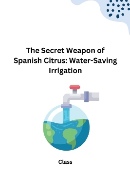 The Secret Weapon of Spanish Citrus: Water-Saving Irrigation