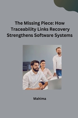 The Missing Piece: How Traceability Links Recovery Strengthens Software Systems