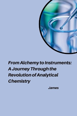 From Alchemy to Instruments: A Journey Through the Revolution of Analytical Chemistry