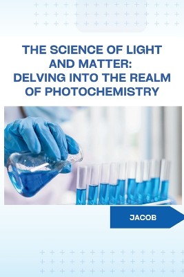 The Science of Light and Matter: Delving into the Realm of Photochemistry
