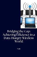 Bridging the Gap: Achieving Efficiency in a Data-Hungry Wireless World