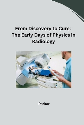 From Discovery to Cure: The Early Days of Physics in Radiology